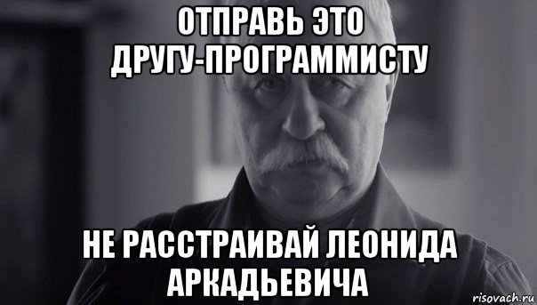 отправь это другу-программисту не расстраивай леонида аркадьевича, Мем Не огорчай Леонида Аркадьевича