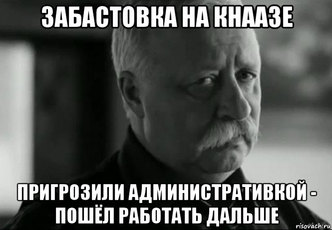 забастовка на кнаазе пригрозили административкой - пошёл работать дальше, Мем Не расстраивай Леонида Аркадьевича