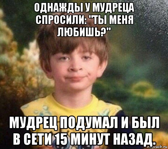 однажды у мудреца спросили: "ты меня любишь?" мудрец подумал и был в сети 15 минут назад., Мем Недовольный пацан