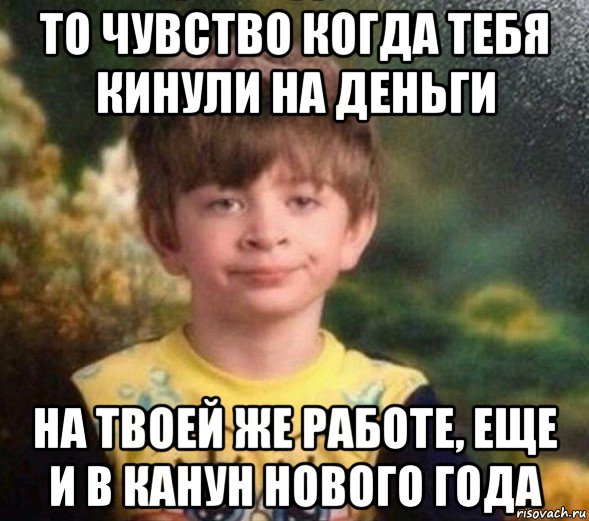 то чувство когда тебя кинули на деньги на твоей же работе, еще и в канун нового года, Мем Недовольный пацан