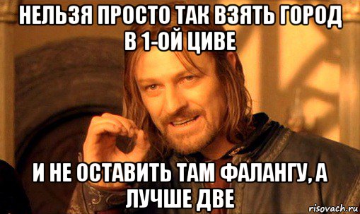 нельзя просто так взять город в 1-ой циве и не оставить там фалангу, а лучше две, Мем Нельзя просто так взять и (Боромир мем)