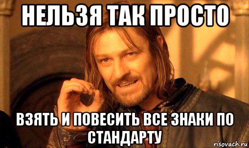 нельзя так просто взять и повесить все знаки по стандарту, Мем Нельзя просто так взять и (Боромир мем)