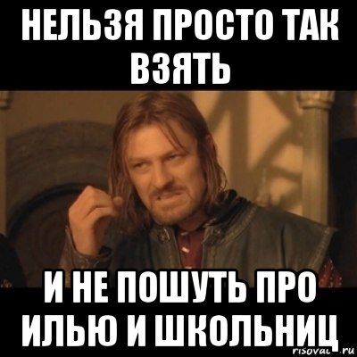 нельзя просто так взять и не пошуть про илью и школьниц, Мем Нельзя просто взять