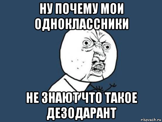 ну почему мои одноклассники не знают что такое дезодарант, Мем Ну почему