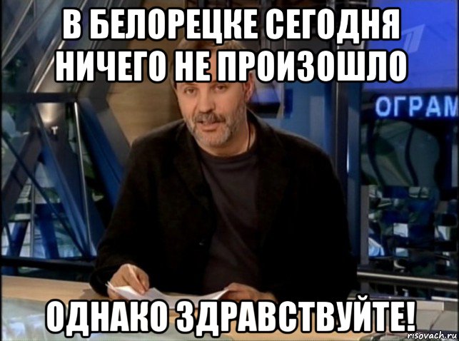 в белорецке сегодня ничего не произошло однако здравствуйте!, Мем Однако Здравствуйте