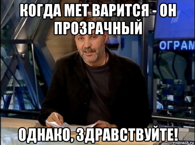 когда мет варится - он прозрачный однако, здравствуйте!, Мем Однако Здравствуйте