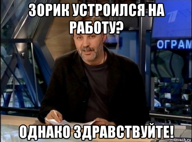 зорик устроился на работу? однако здравствуйте!, Мем Однако Здравствуйте