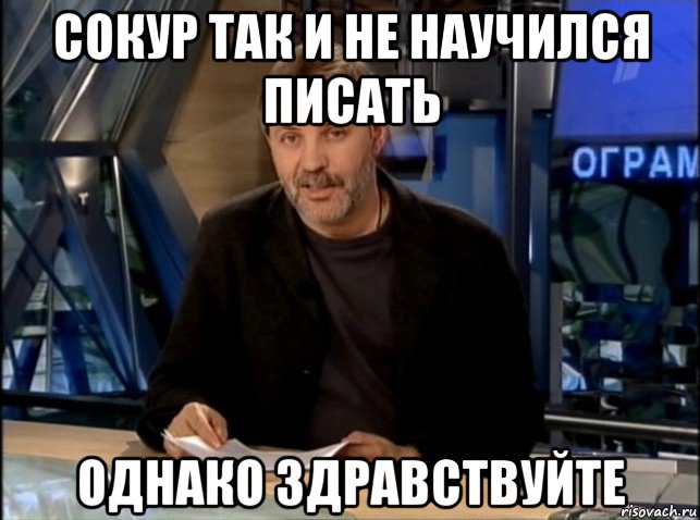 сокур так и не научился писать однако здравствуйте, Мем Однако Здравствуйте