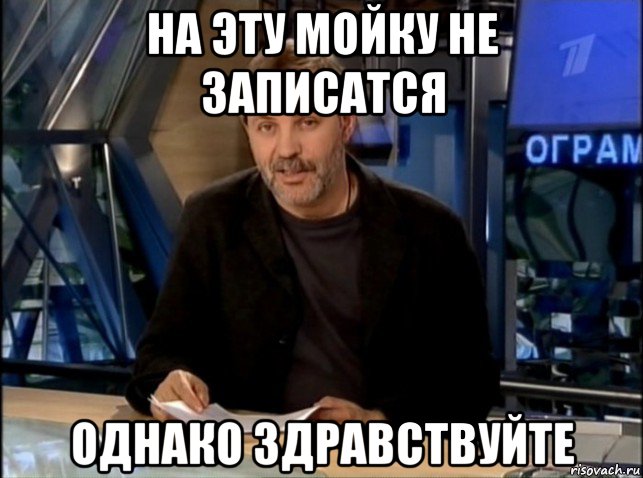 на эту мойку не записатся однако здравствуйте, Мем Однако Здравствуйте