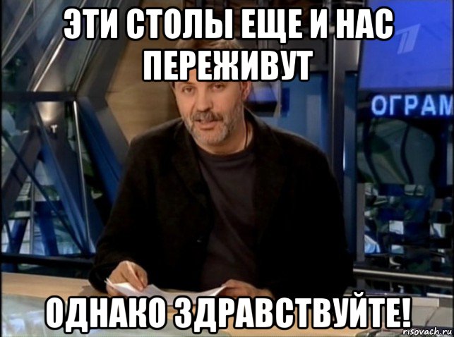 эти столы еще и нас переживут однако здравствуйте!, Мем Однако Здравствуйте