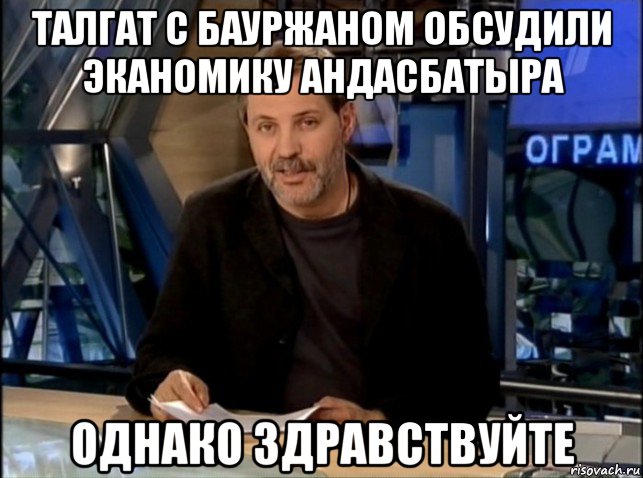 талгат с бауржаном обсудили эканомику андасбатыра однако здравствуйте, Мем Однако Здравствуйте