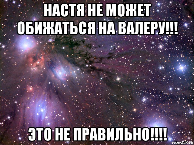 настя не может обижаться на валеру!!! это не правильно!!!!, Мем Космос