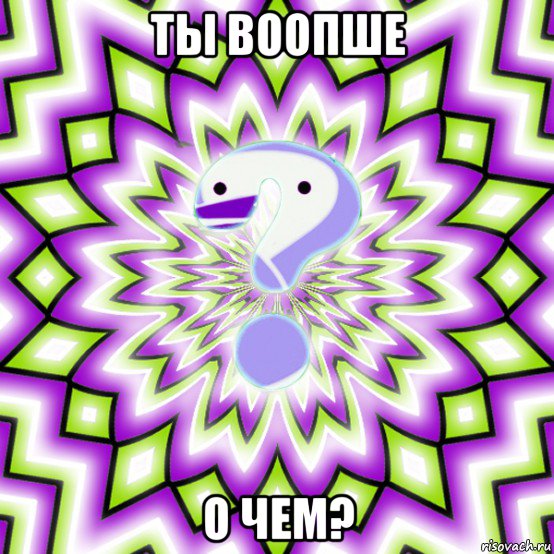 ты воопше о чем?