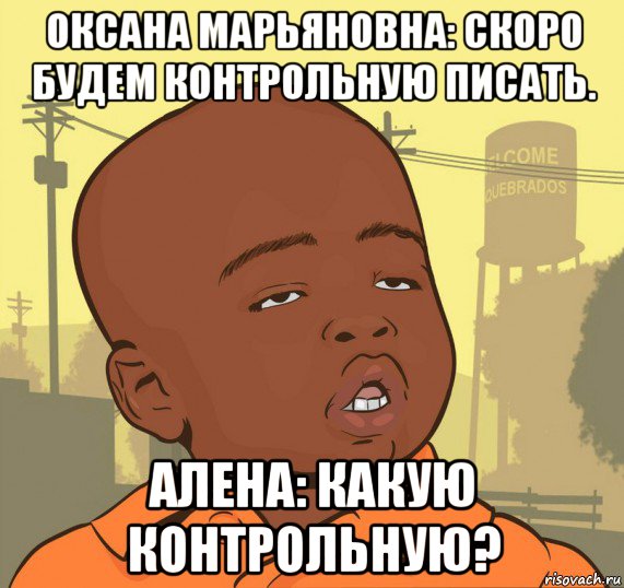 оксана марьяновна: скоро будем контрольную писать. алена: какую контрольную?, Мем Пацан наркоман