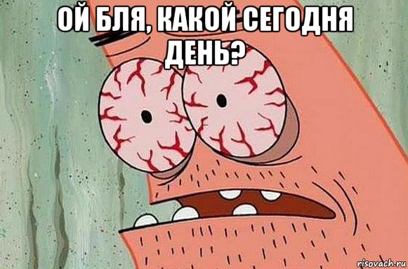 ой бля, какой сегодня день? 