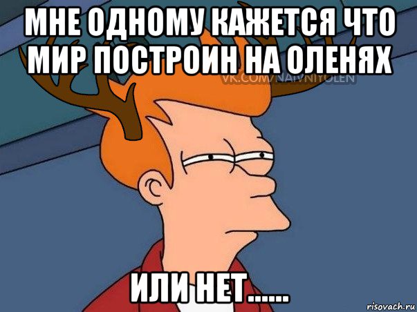 мне одному кажется что мир построин на оленях или нет......, Мем  Подозрительный олень