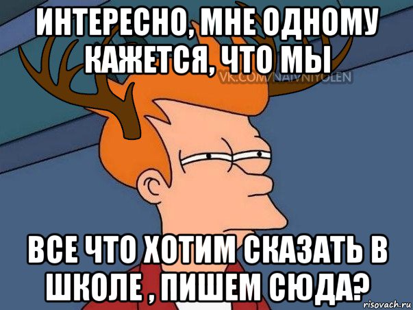 интересно, мне одному кажется, что мы все что хотим сказать в школе , пишем сюда?, Мем  Подозрительный олень