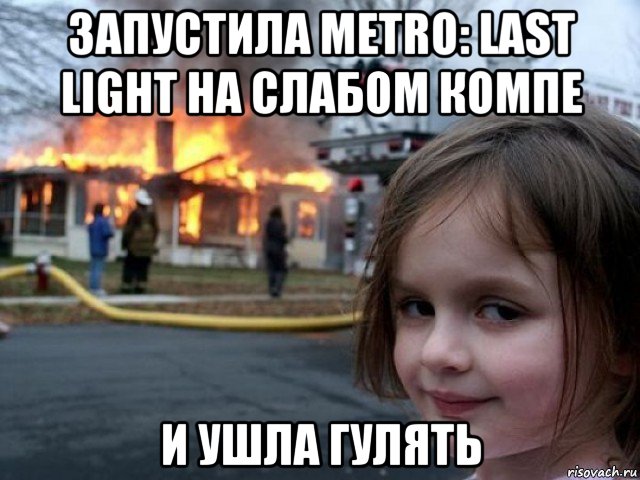 запустила metro: last light на слабом компе и ушла гулять, Мем Поджигательница