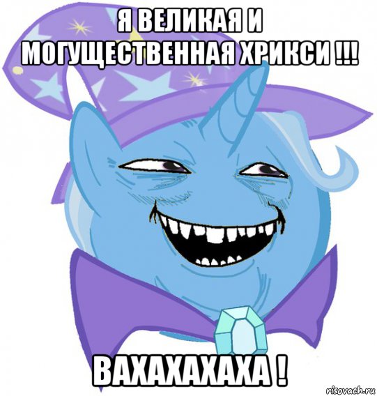 я великая и могущественная хрикси !!! вахахахаха !, Мем Пони 3