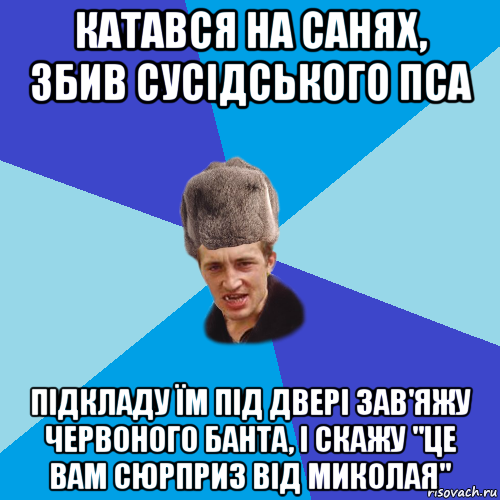 катався на санях, збив сусідського пса підкладу їм під двері зав'яжу червоного банта, і скажу "це вам сюрприз від миколая", Мем Празднчний паца