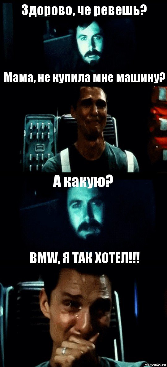 Здорово, че ревешь? Мама, не купила мне машину? А какую? BMW, Я ТАК ХОТЕЛ!!!, Комикс Привет пап прости что пропал (Интерстеллар)