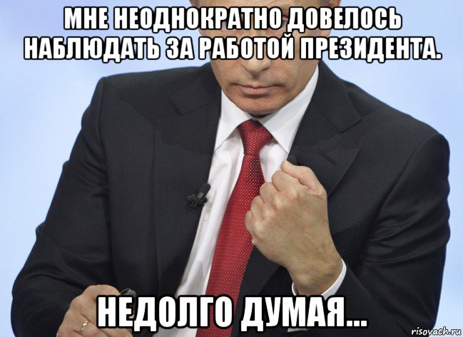 мне неоднократно довелось наблюдать за работой президента. недолго думая..., Мем Путин показывает кулак