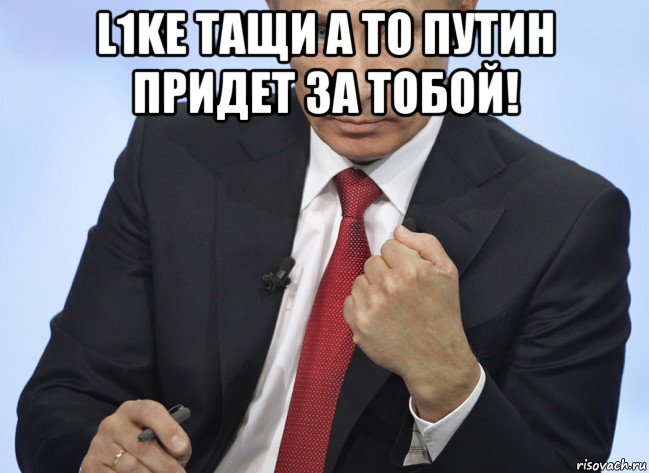 l1ke тащи а то путин придет за тобой! , Мем Путин показывает кулак