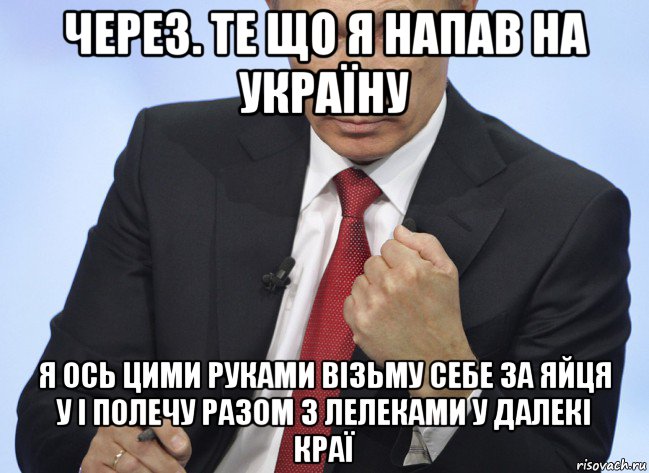 через. те що я напав на україну я ось цими руками візьму себе за яйця у і полечу разом з лелеками у далекі краї, Мем Путин показывает кулак