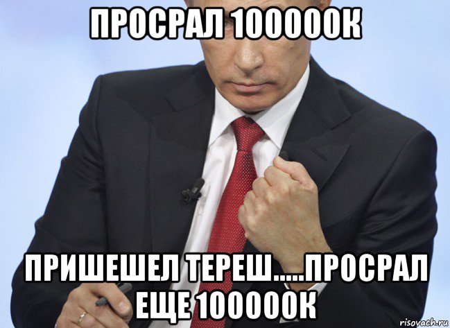 просрал 100000к пришешел тереш.....просрал еще 100000к, Мем Путин показывает кулак