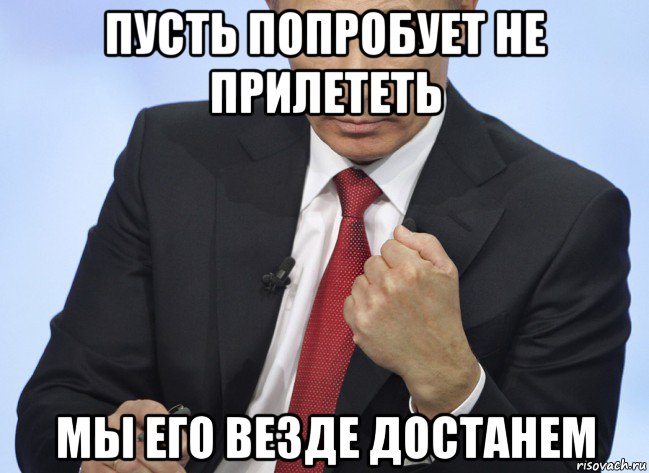 пусть попробует не прилететь мы его везде достанем, Мем Путин показывает кулак