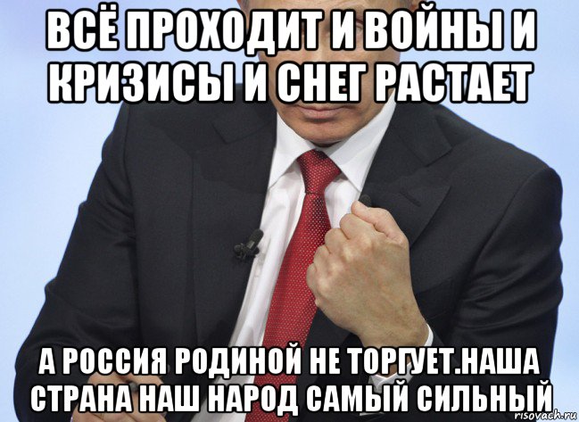 всё проходит и войны и кризисы и снег растает а россия родиной не торгует.наша страна наш народ самый сильный, Мем Путин показывает кулак