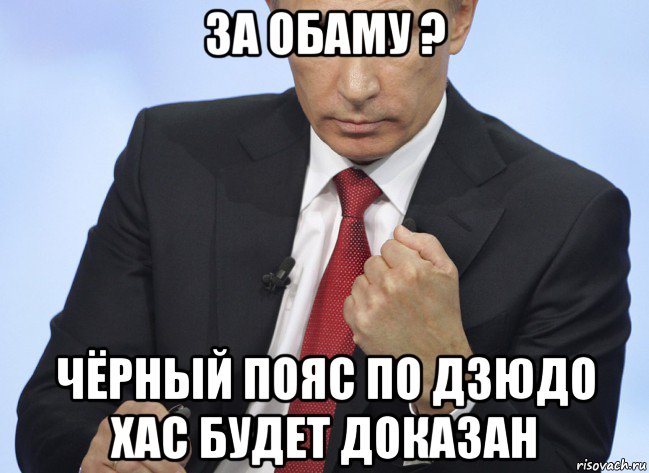 за обаму ? чёрный пояс по дзюдо хас будет доказан, Мем Путин показывает кулак