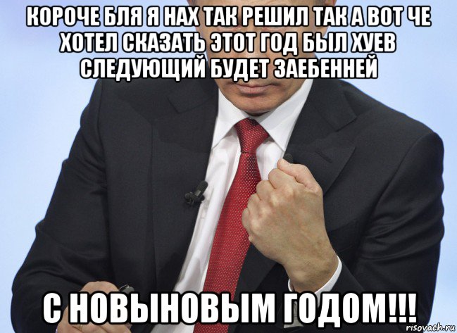 короче бля я нах так решил так а вот че хотел сказать этот год был хуев следующий будет заебенней с новыновым годом!!!, Мем Путин показывает кулак