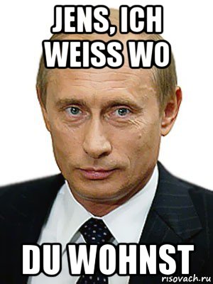 jens, ich weiss wo du wohnst, Мем Путин