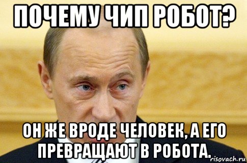 почему чип робот? он же вроде человек, а его превращают в робота., Мем путин