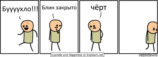 Буууухло!!! Блин закрыто чёрт