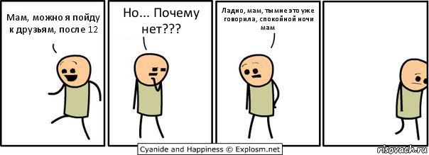 Мам, можно я пойду к друзьям, после 12 Но... Почему нет??? Ладно, мам, ты мне это уже говорила, спокойной ночи мам, Комикс  Расстроился