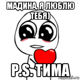 мадина, я люблю тебя) p.s. тима, Мем  Я тебя люблю