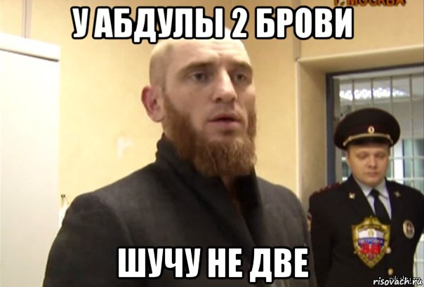 у абдулы 2 брови шучу не две, Мем Шучу