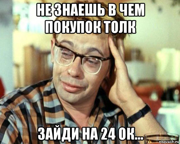 не знаешь в чем покупок толк зайди на 24 ок..., Мем Шурик (птичку жалко)