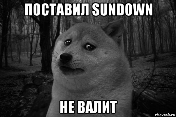 поставил sundown не валит, Мем    Грусть-пичаль