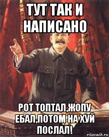 тут так и написано рот топтал,жопу ебал,потом на хуй послал!, Мем  сталин цветной