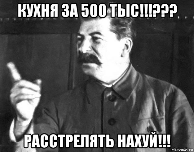кухня за 500 тыс!!!??? расстрелять нахуй!!!, Мем  Сталин пригрозил пальцем