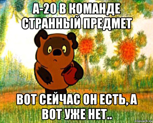 а-20 в команде странный предмет вот сейчас он есть, а вот уже нет.., Мем  СТРАННЫЙ ПРЕДМЕТ