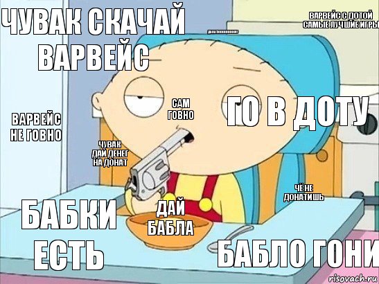 Чувак скачай варвейс Го в доту Данатиииииииим! Чувак дай денег на донат Чё не донатишь Дай бабла Бабло гони Бабки есть Варвейс не говно Сам говно Варвейс с дотой самые лучшие игры, Комикс Стьюи хочет застрелиться