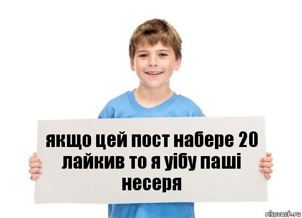 якщо цей пост набере 20 лайкив то я уiбу пашi несеря