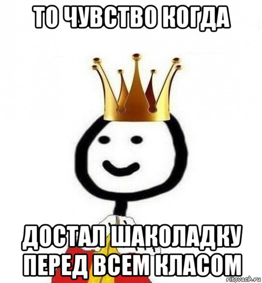 то чувство когда достал шаколадку перед всем класом, Мем Теребонька Царь