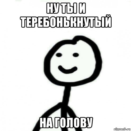 ну ты и теребонькнутый на голову, Мем Теребонька (Диб Хлебушек)