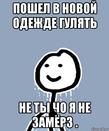 пошел в новой одежде гулять не ты чо я не замёрз ., Мем  Теребонька замерз