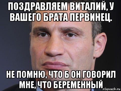 поздравляем виталий, у вашего брата первинец. не помню, что б он говорил мне, что беременный, Мем Типичный Кличко